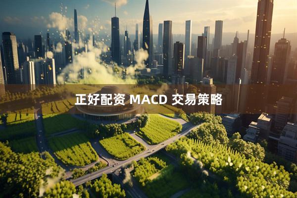 正好配资 MACD 交易策略
