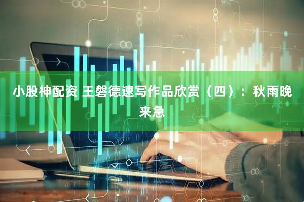 小股神配资 王磐德速写作品欣赏（四）：秋雨晚来急